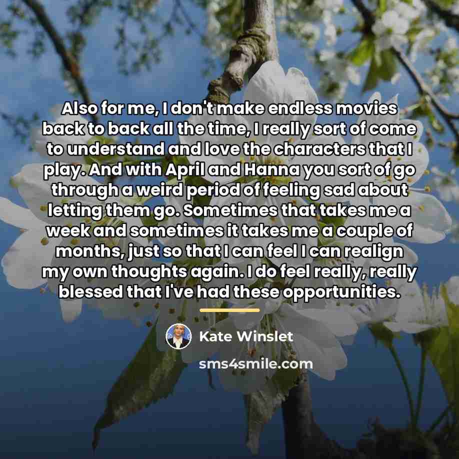 “Also for me, I don't make endless movies back to…” quote by Kate Winslet