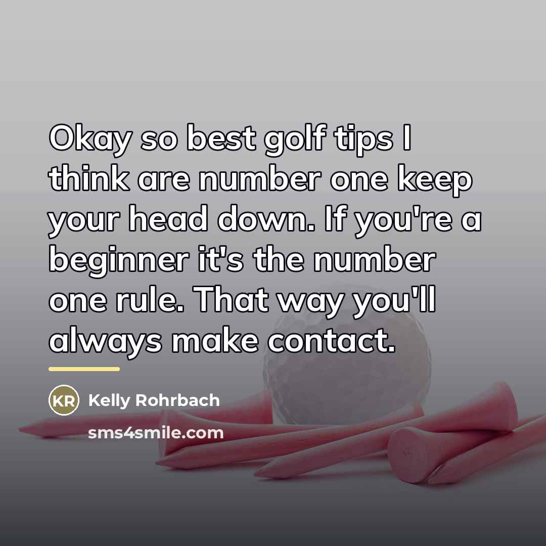 “Okay so best golf tips I think are number one…” quote by Kelly Rohrbach