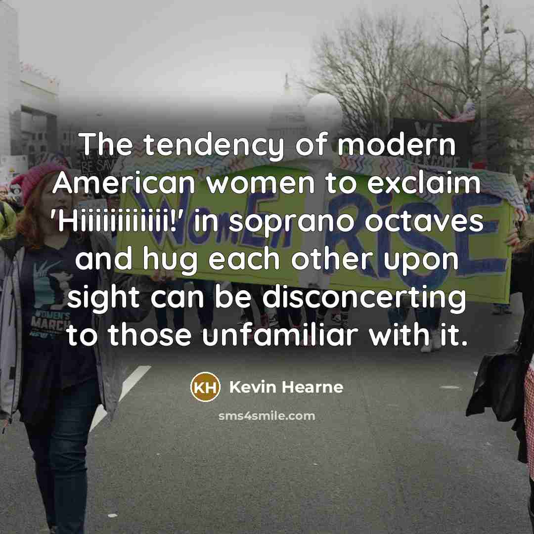 “The tendency of modern American women to exclaim 'Hiiiiiiiiiiii!' in…” quote by Kevin Hearne