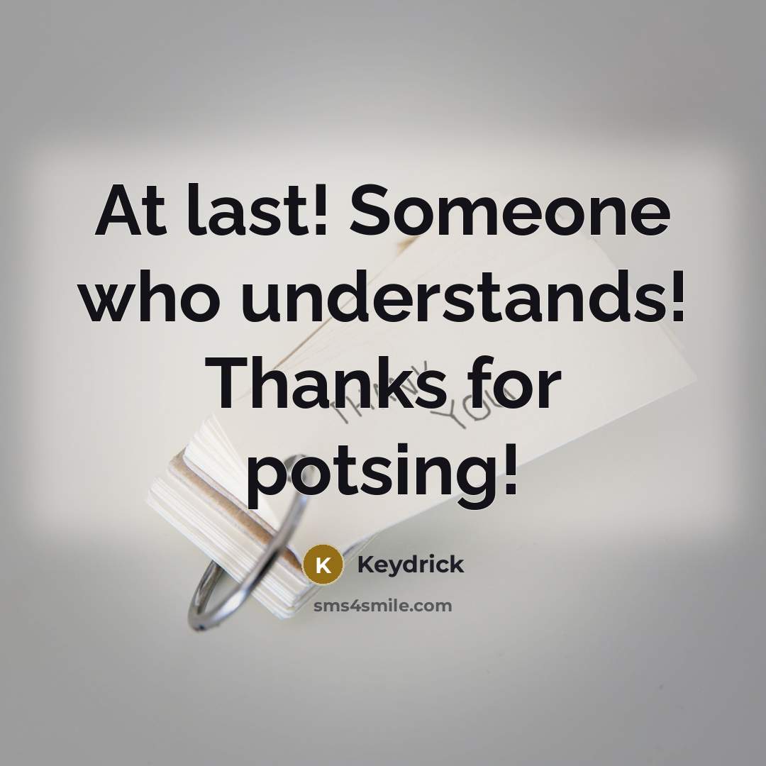“At last! Someone who understands! Thanks for potsing!” quote by Keydrick