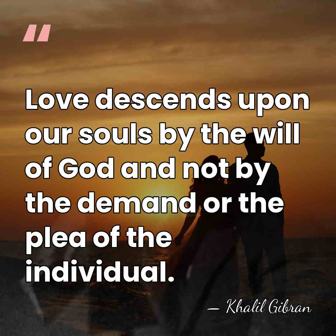 Love descends upon our souls by the will of God and not&hellip; - Khalil Gibran