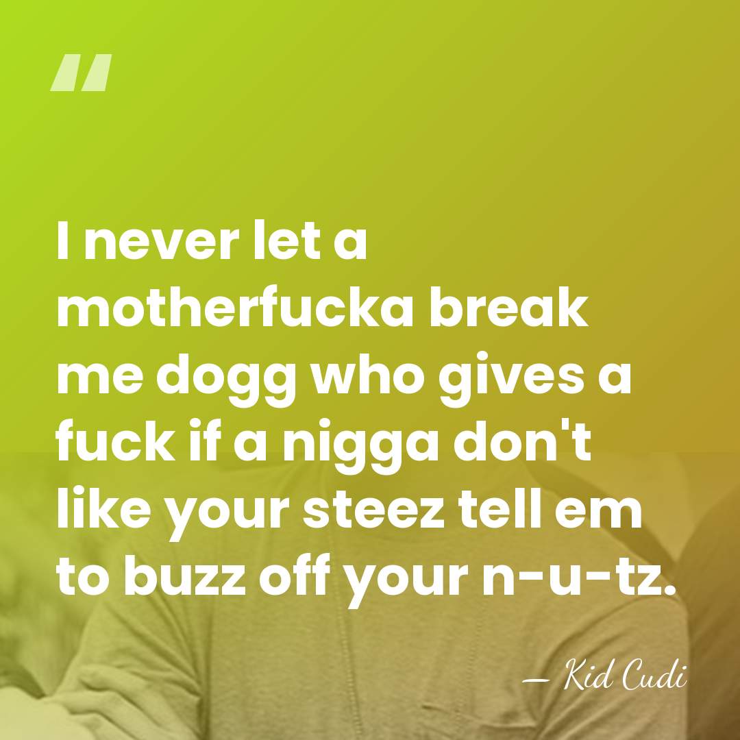 I never let a motherfucka break me dogg who gives a fuck&hellip; - Kid Cudi