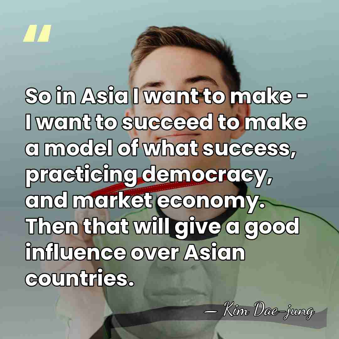 So in Asia I want to make - I want to succeed&hellip; - Kim Dae-jung