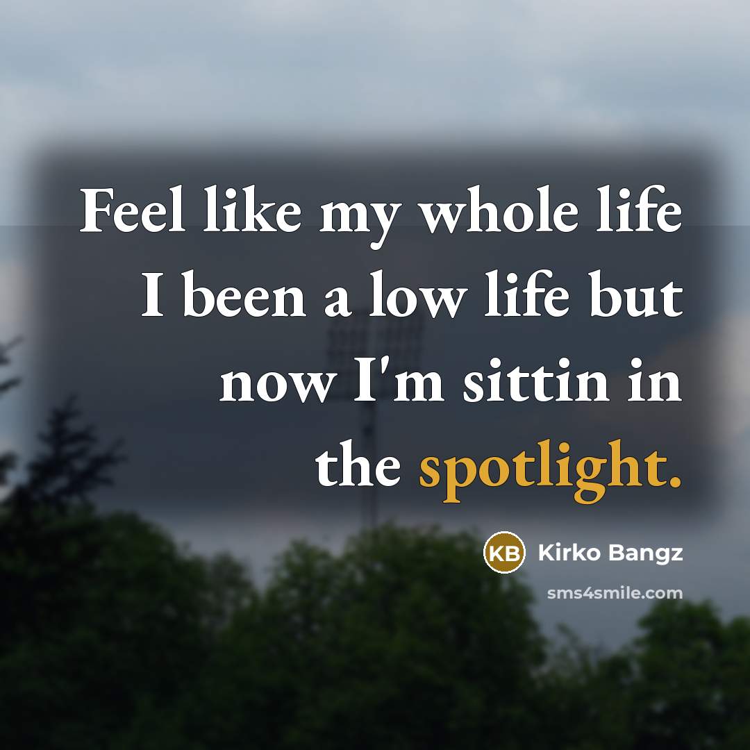 “Feel like my whole life I been a low life…” quote by Kirko Bangz