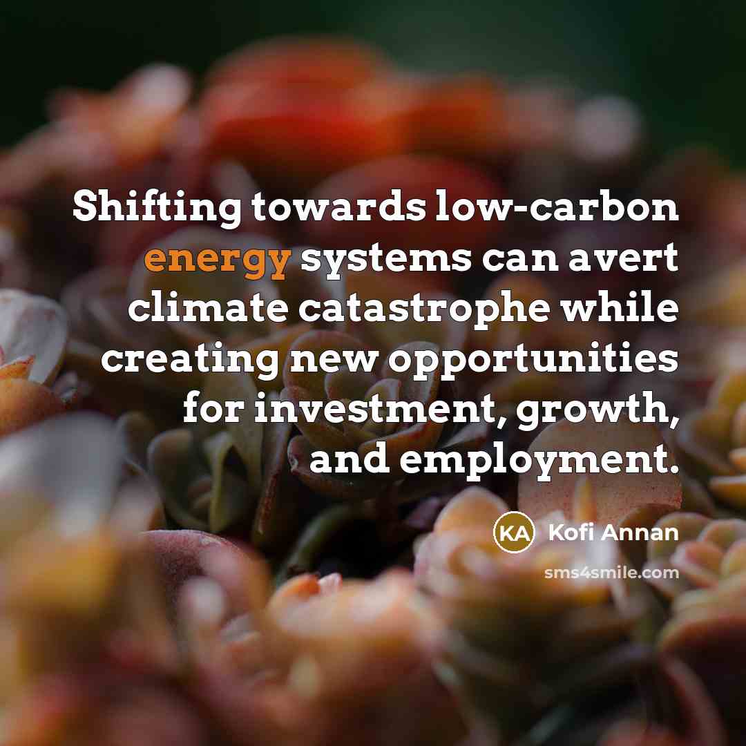 “Shifting towards low-carbon energy systems can avert climate catastrophe while…” quote by Kofi Annan