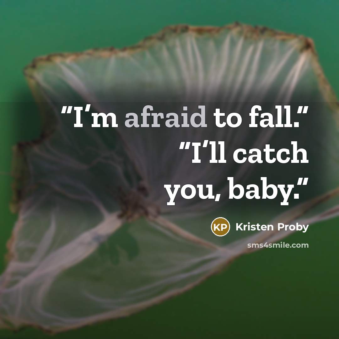“I’m afraid to fall.” “I’ll catch you, baby.” quote by Kristen Proby