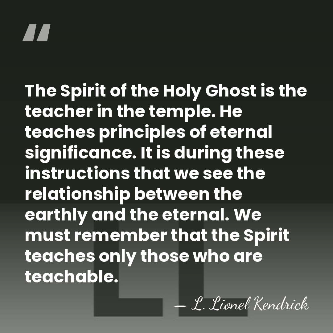 The Spirit of the Holy Ghost is the teacher in the temple.&hellip; - L. Lionel Kendrick