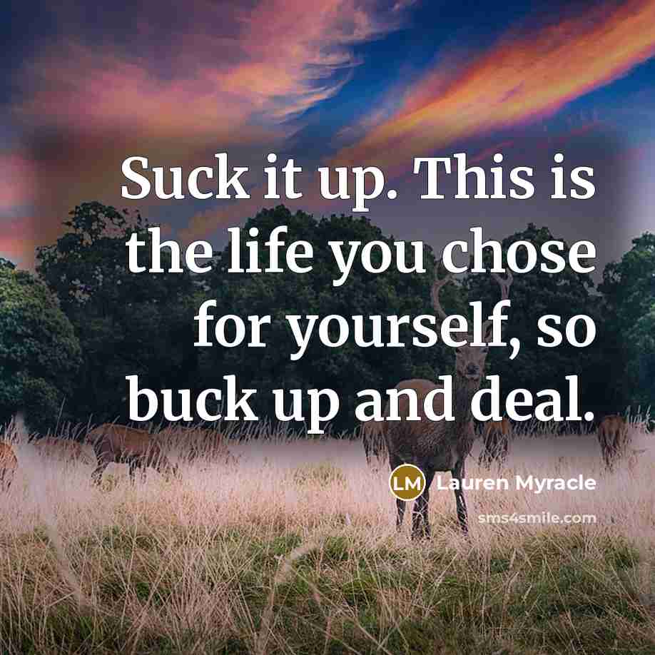 “Suck it up. This is the life you chose for…” quote by Lauren Myracle
