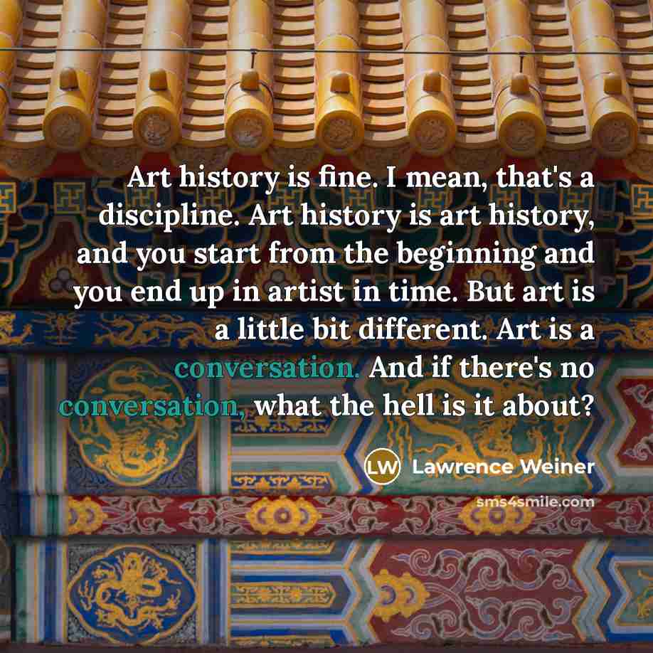 “Art history is fine. I mean, that's a discipline. Art…” quote by Lawrence Weiner