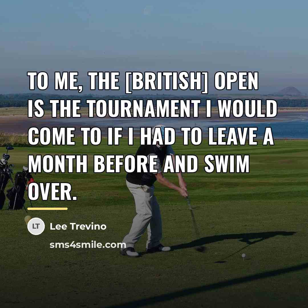 “To me, the [British] Open is the tournament I would…” quote by Lee Trevino