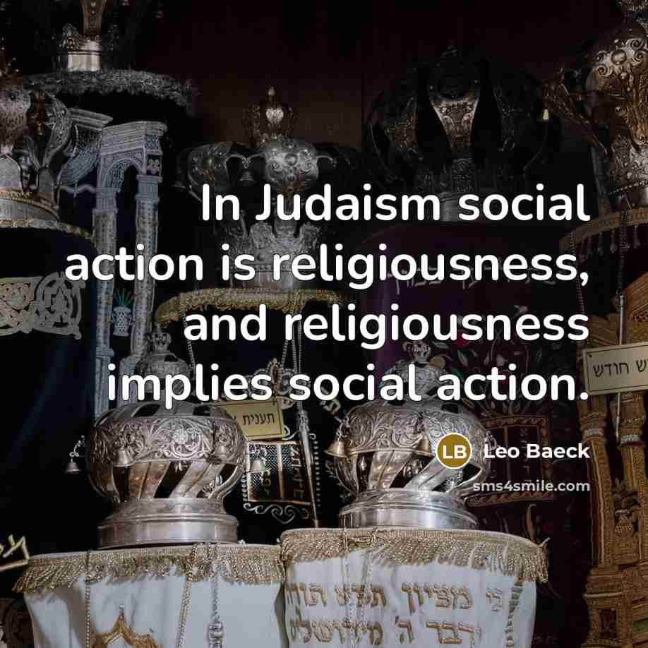 “In Judaism social action is religiousness, and religiousness implies social…” quote by Leo Baeck