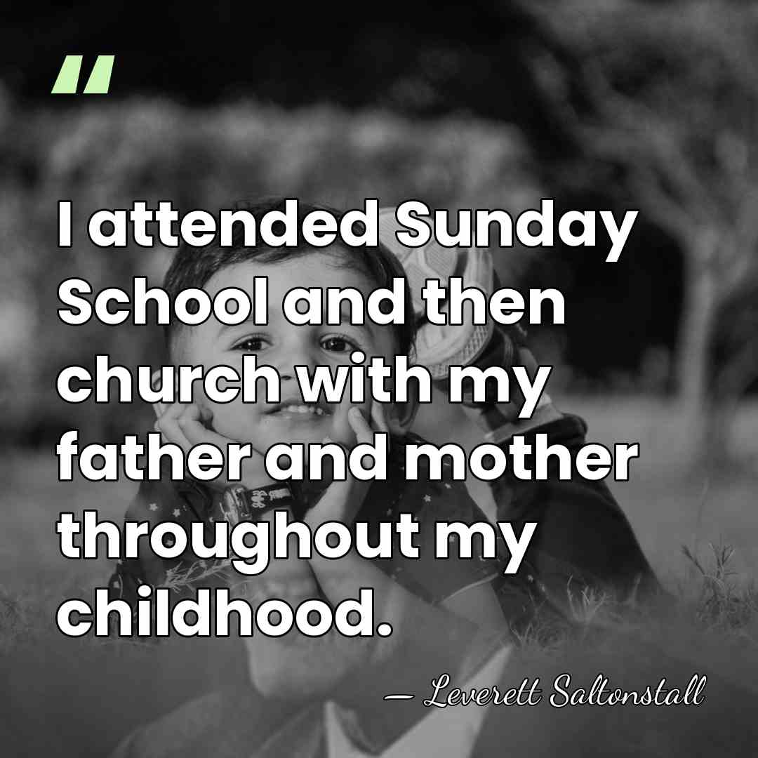I attended Sunday School and then church with my father and mother&hellip; - Leverett Saltonstall