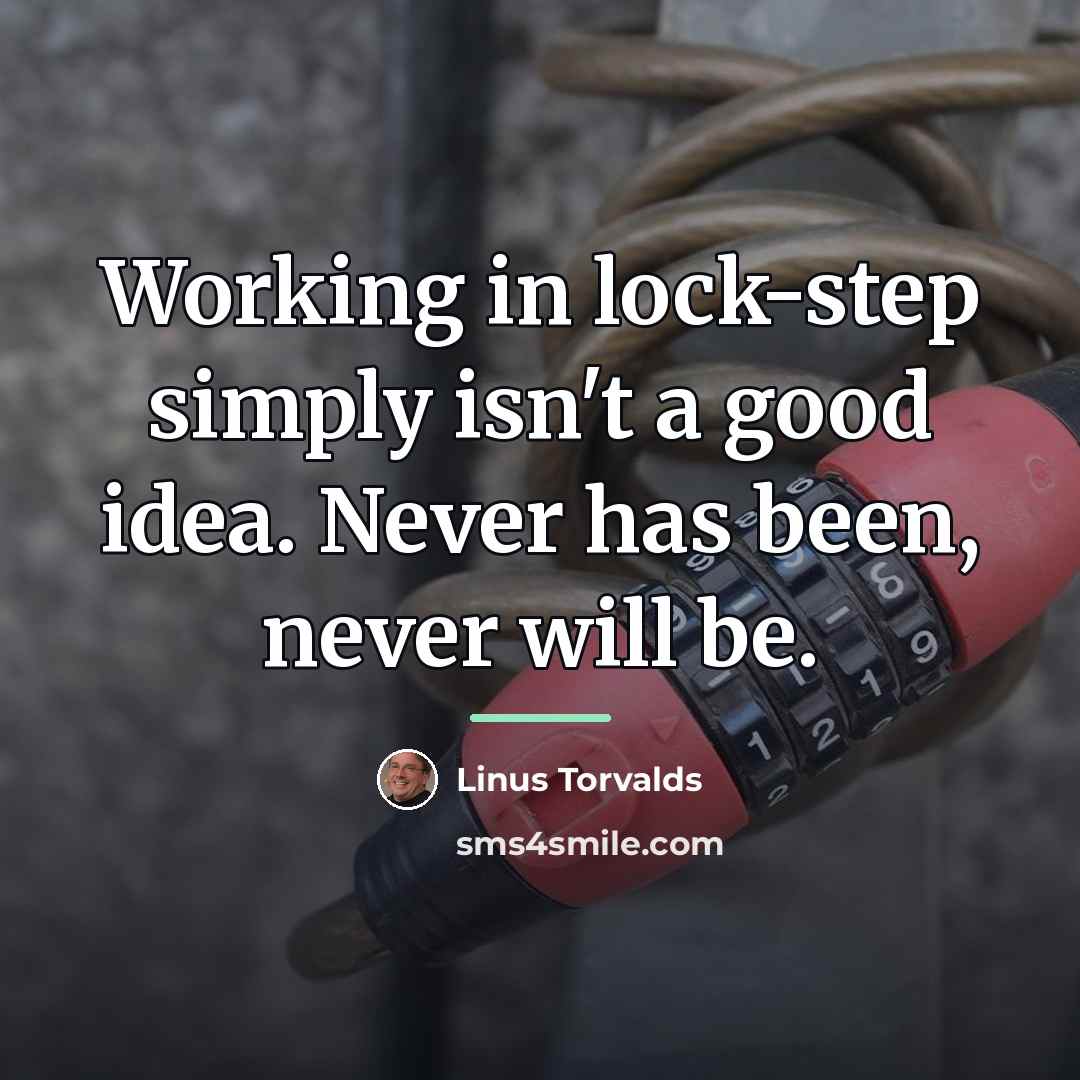“Working in lock-step simply isn't a good idea. Never has…” quote by Linus Torvalds