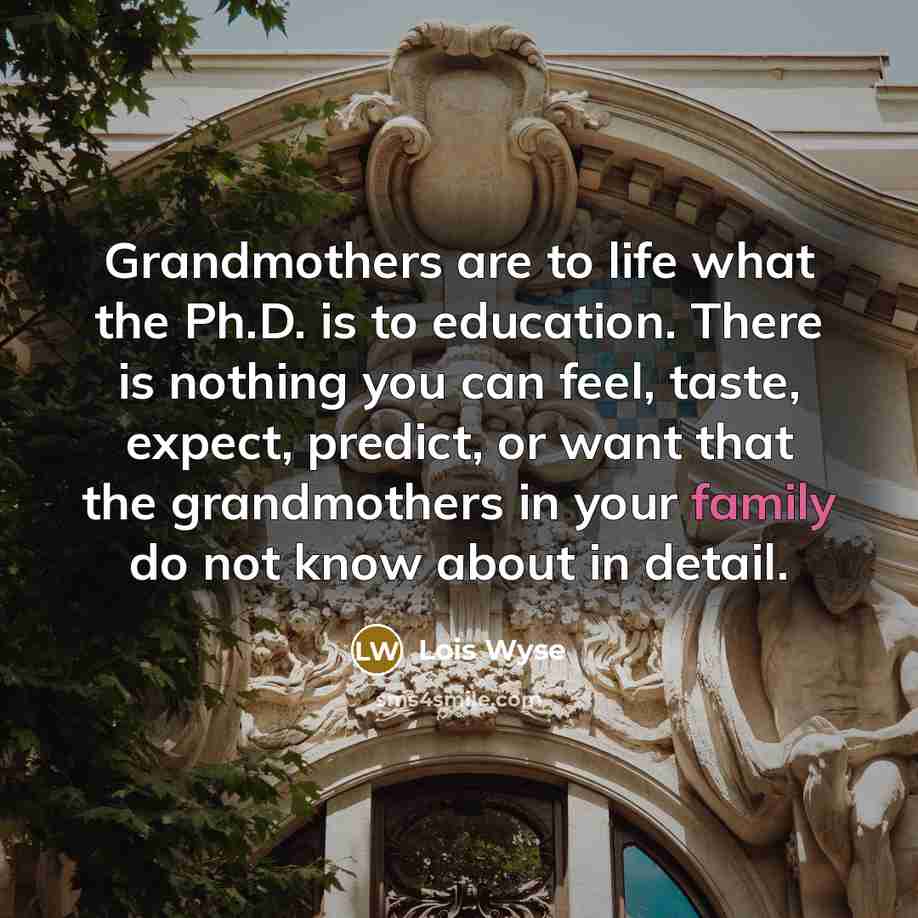 “Grandmothers are to life what the Ph.D. is to education.…” quote by Lois Wyse