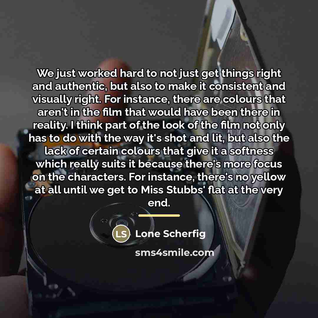 “We just worked hard to not just get things right…” quote by Lone Scherfig