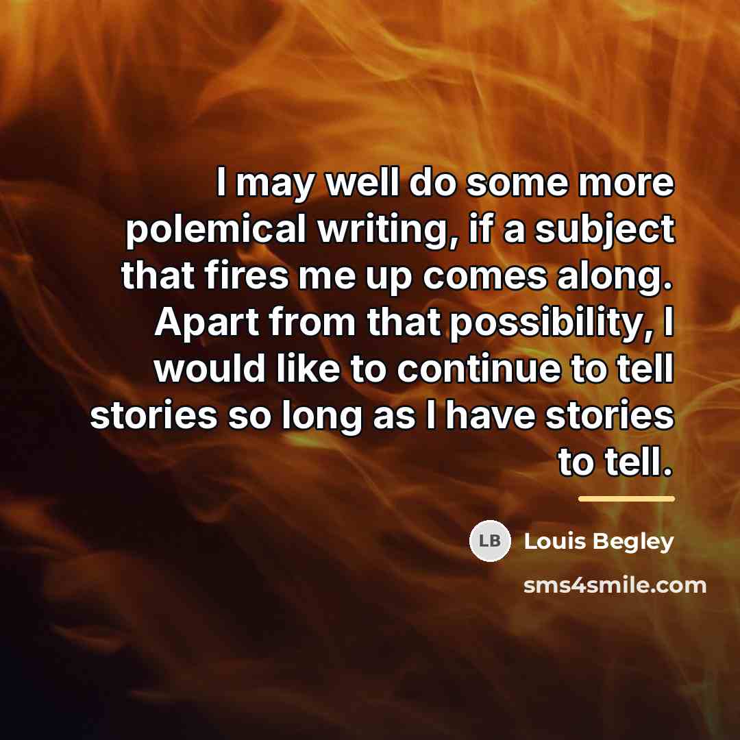 “I may well do some more polemical writing, if a…” quote by Louis Begley