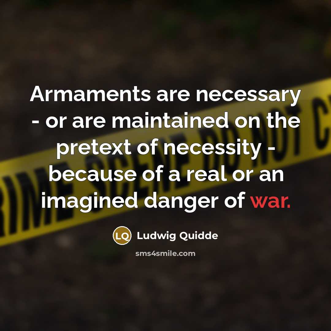 “Armaments are necessary - or are maintained on the pretext…” quote by Ludwig Quidde