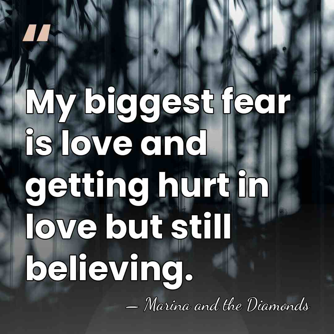 My biggest fear is love and getting hurt in love but still&hellip; - Marina and the Diamonds