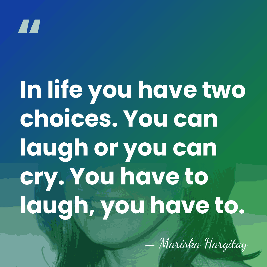 In life you have two choices. You can laugh or you can&hellip; - Mariska Hargitay