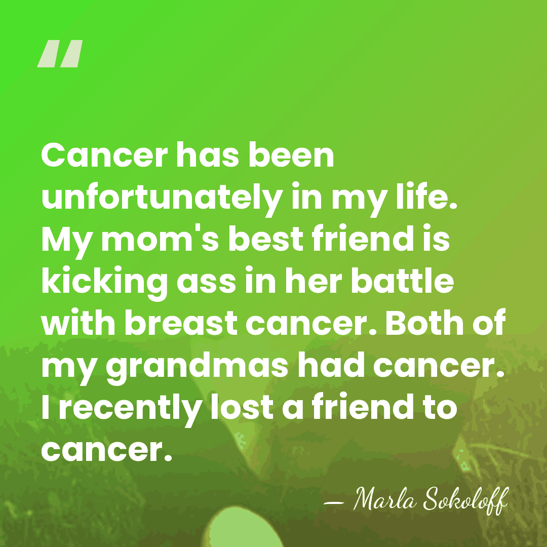 Cancer has been unfortunately in my life. My mom's best friend is&hellip; - Marla Sokoloff