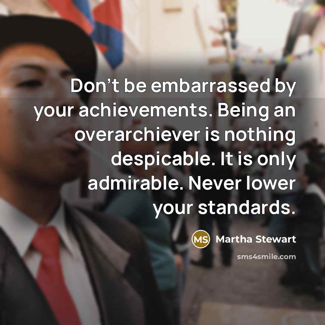 “Don't be embarrassed by your achievements. Being an overarchiever is…” quote by Martha Stewart