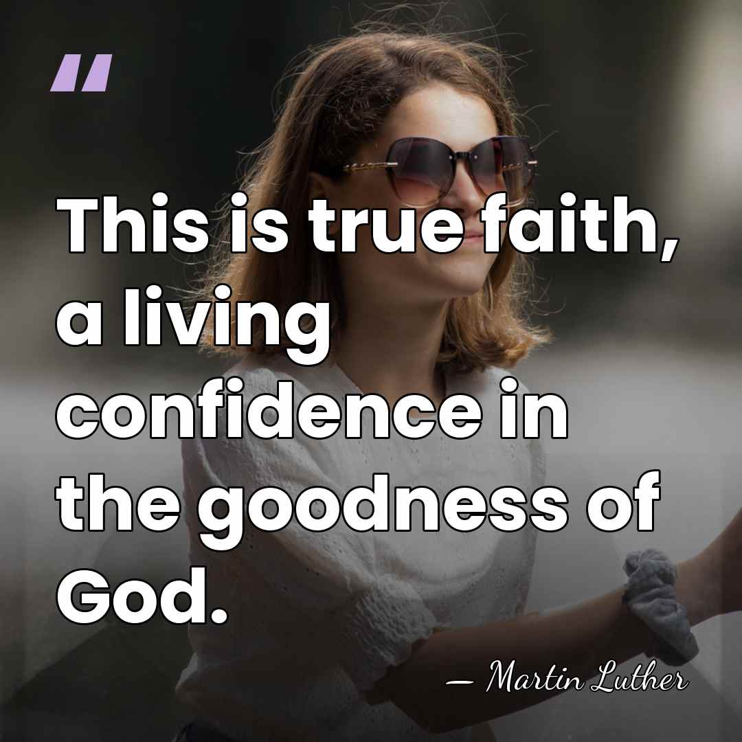 This is true faith, a living confidence in the goodness of God. - Martin Luther