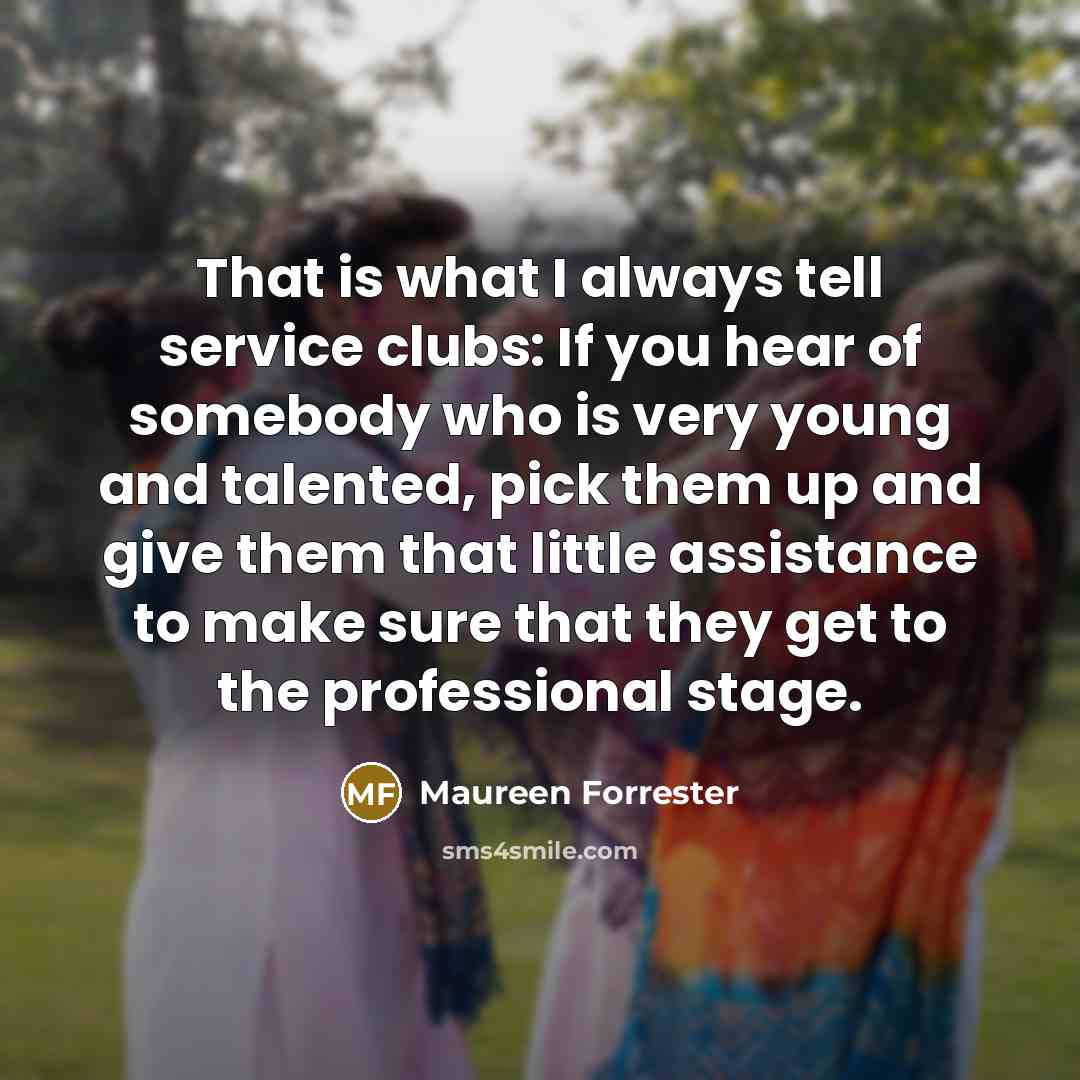 “That is what I always tell service clubs: If you…” quote by Maureen Forrester