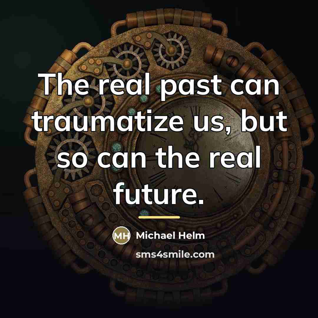 “The real past can traumatize us, but so can the…” quote by Michael Helm