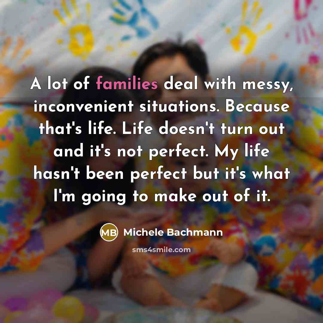 “A lot of families deal with messy, inconvenient situations. Because…” quote by Michele Bachmann