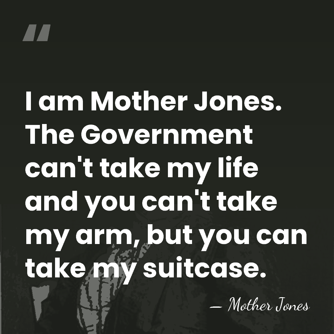 I am Mother Jones. The Government can't take my life and you&hellip; - Mother Jones