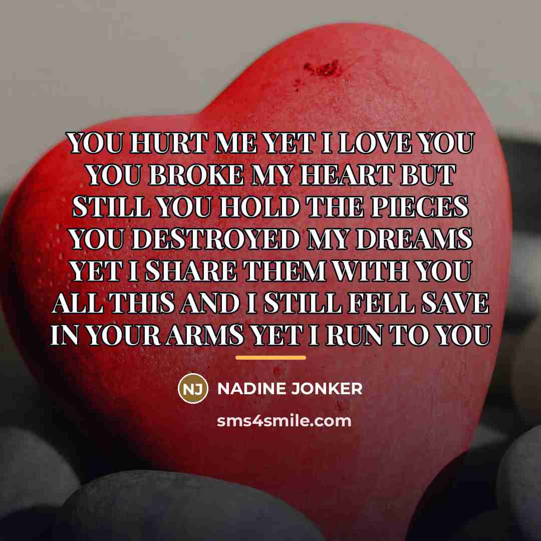 “YOU HURT ME YET I LOVE YOU YOU BROKE MY…” quote by NADINE JONKER