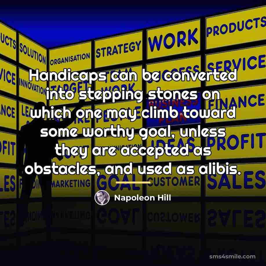 “Handicaps can be converted into stepping stones on which one…” quote by Napoleon Hill