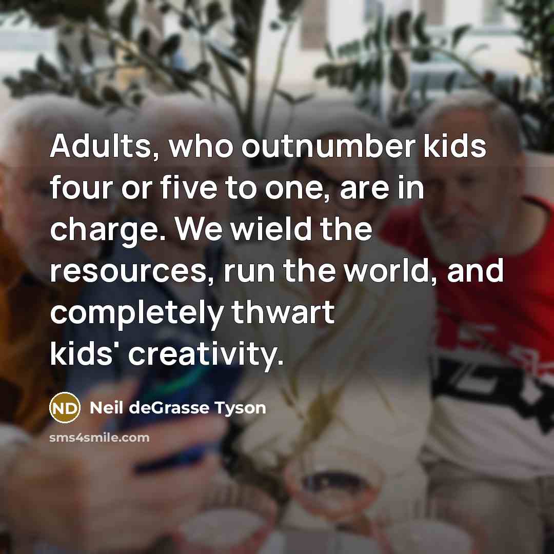 “Adults, who outnumber kids four or five to one, are…” quote by Neil deGrasse Tyson