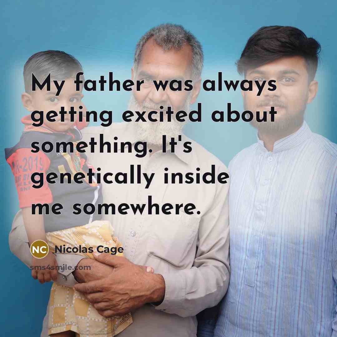“My father was always getting excited about something. It's genetically…” quote by Nicolas Cage