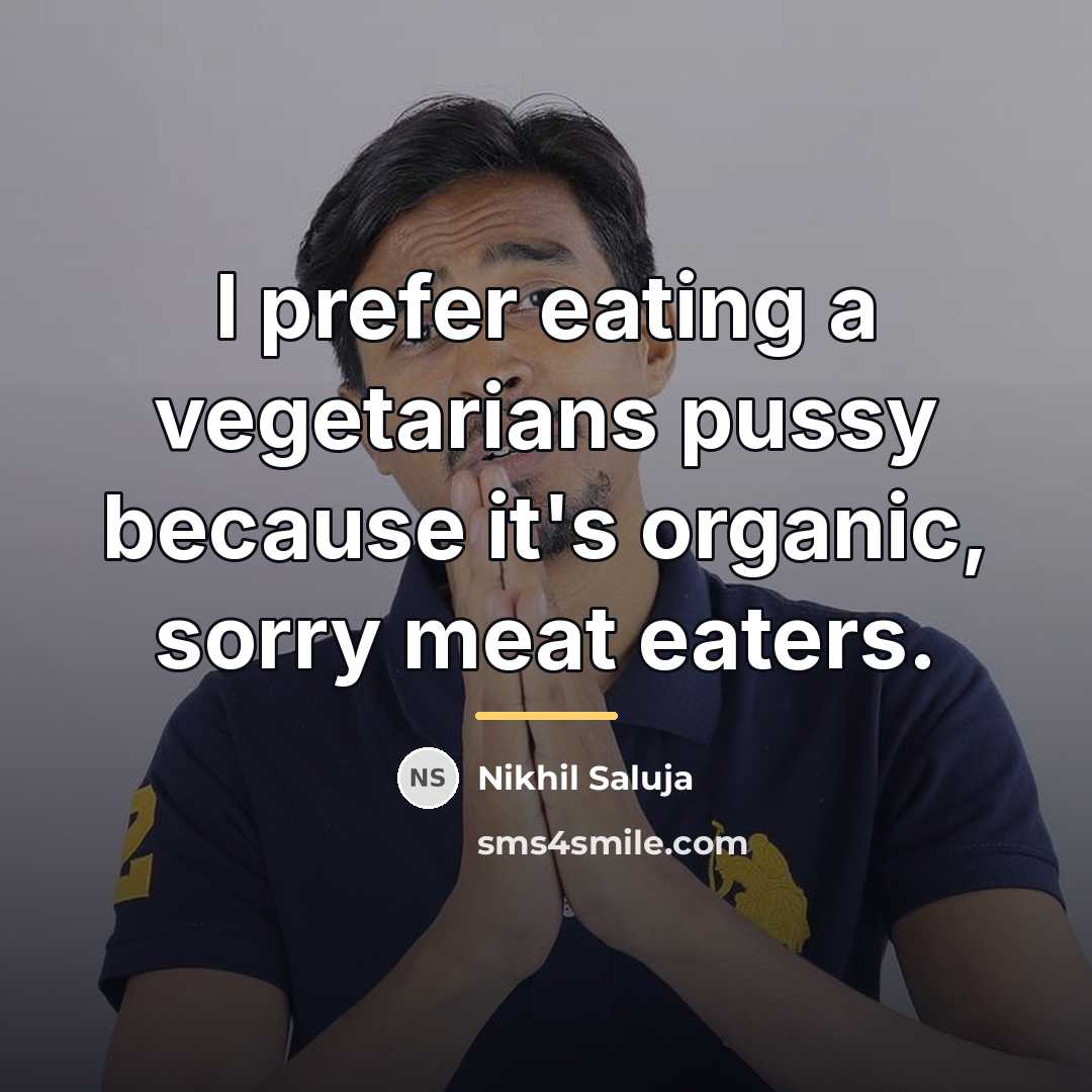 “I prefer eating a vegetarians pussy because it's organic, sorry…” quote by Nikhil Saluja