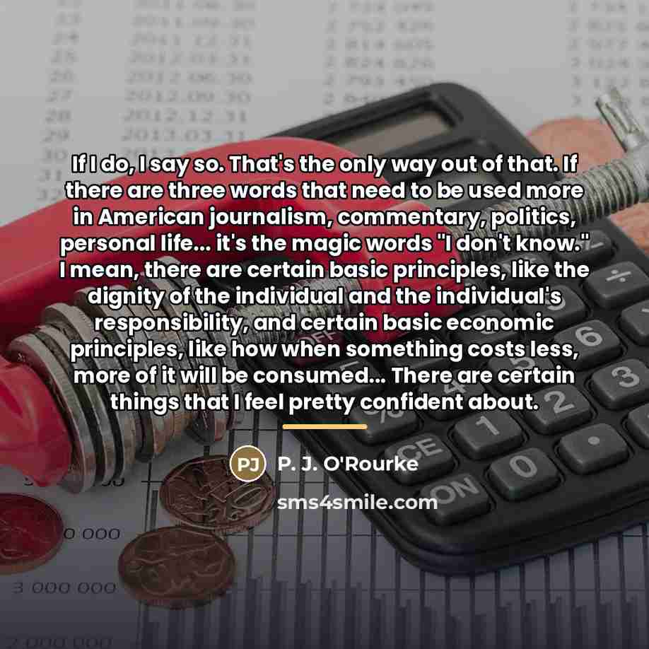 “If I do, I say so. That's the only way…” quote by P. J. O'Rourke