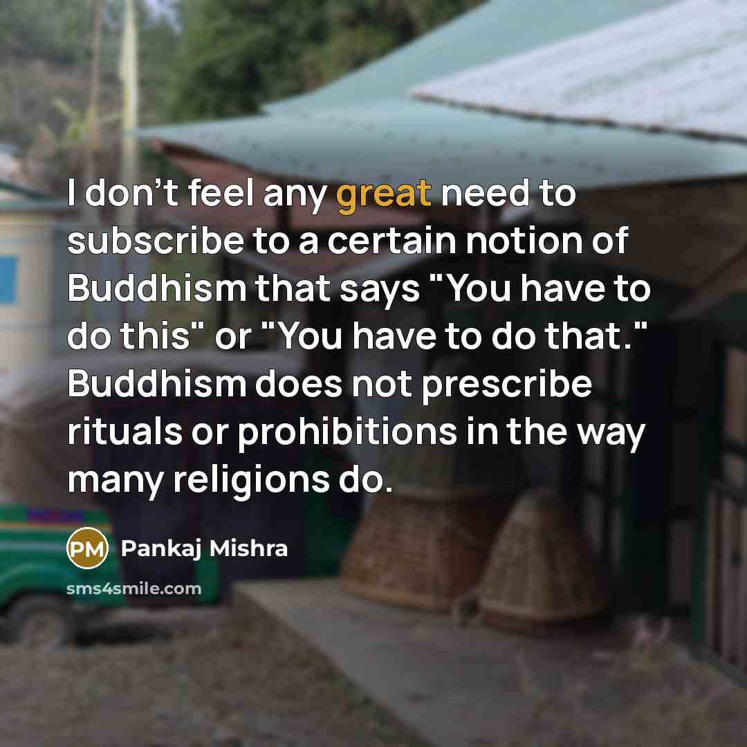“I don't feel any great need to subscribe to a…” quote by Pankaj Mishra