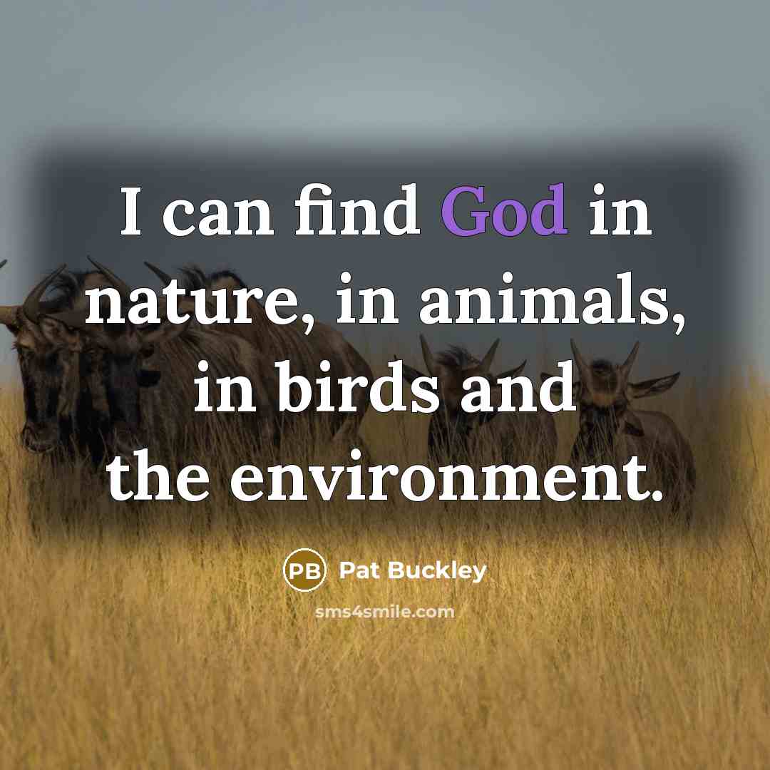 “I can find God in nature, in animals, in birds…” quote by Pat Buckley