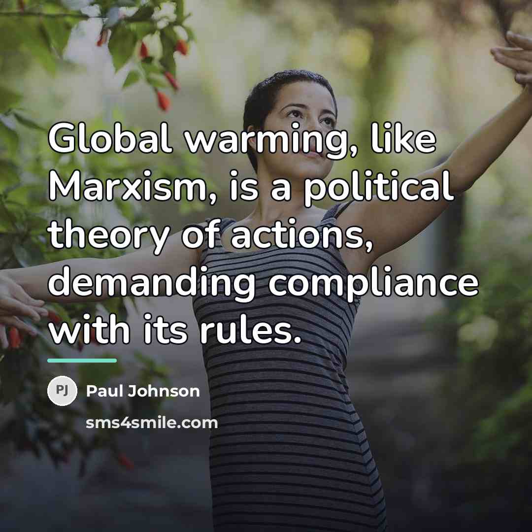 “Global warming, like Marxism, is a political theory of actions,…” quote by Paul Johnson