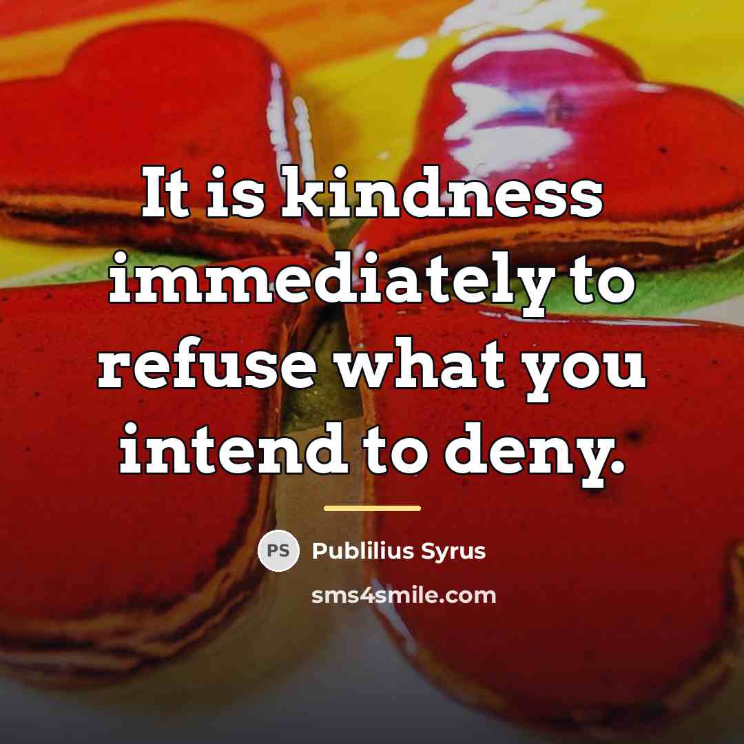 “It is kindness immediately to refuse what you intend to…” quote by Publilius Syrus