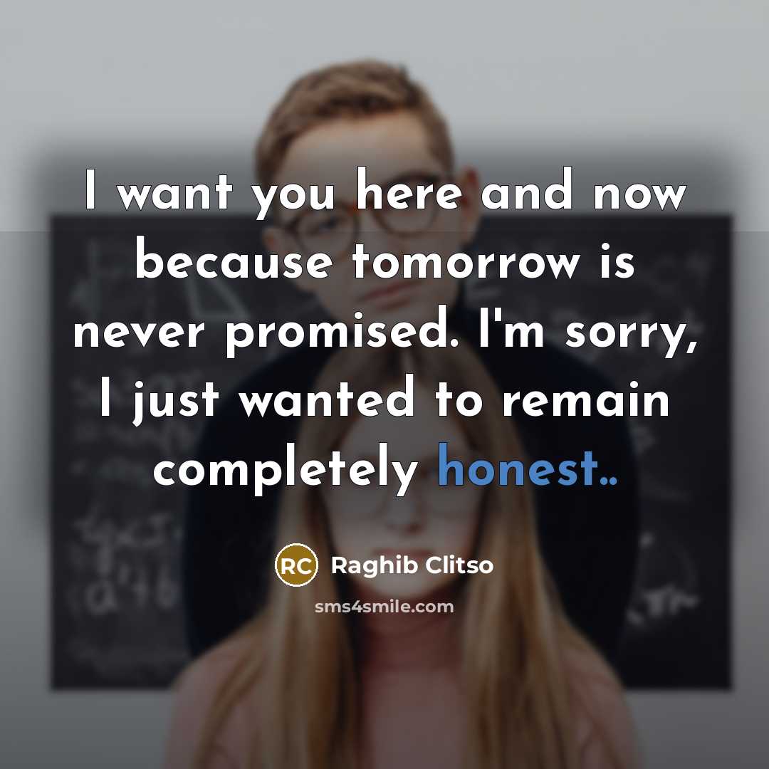 “I want you here and now because tomorrow is never…” quote by Raghib Clitso