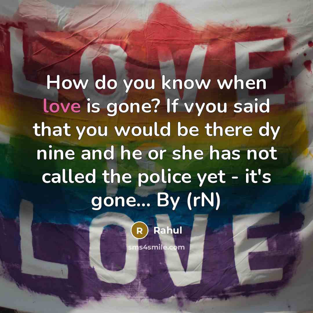 “How do you know when love is gone? If vyou said that you would be there dy nine and he or she has not called the police yet - it's gone… By (rN)” quote by Rahul