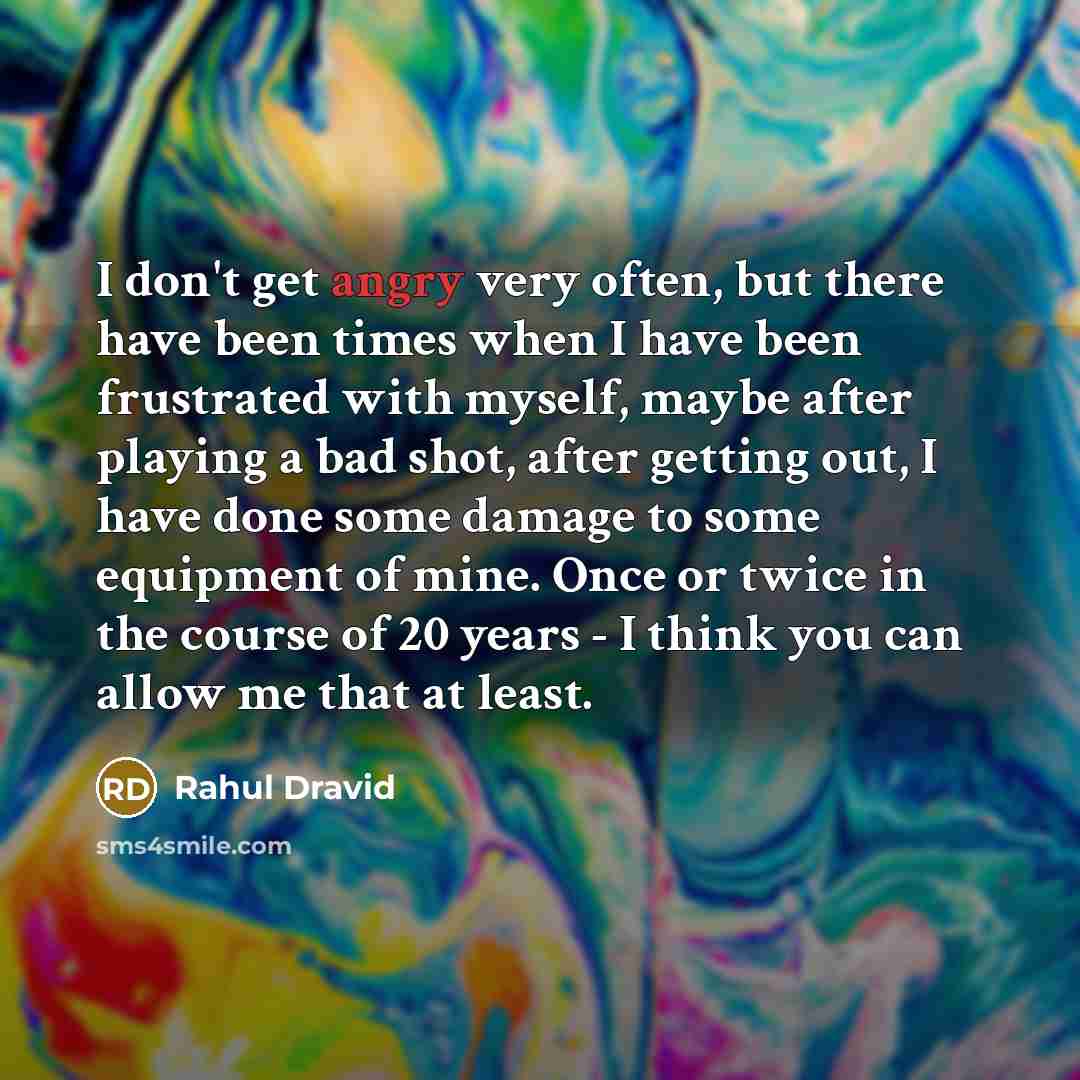 “I don't get angry very often, but there have been…” quote by Rahul Dravid