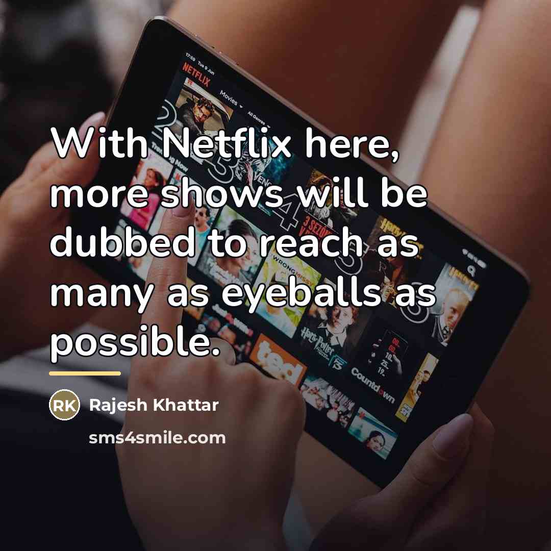 “With Netflix here, more shows will be dubbed to reach…” quote by Rajesh Khattar