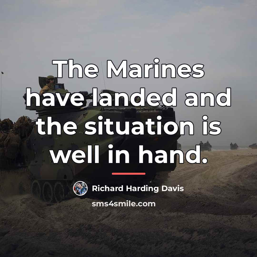 “The Marines have landed and the situation is well in…” quote by Richard Harding Davis