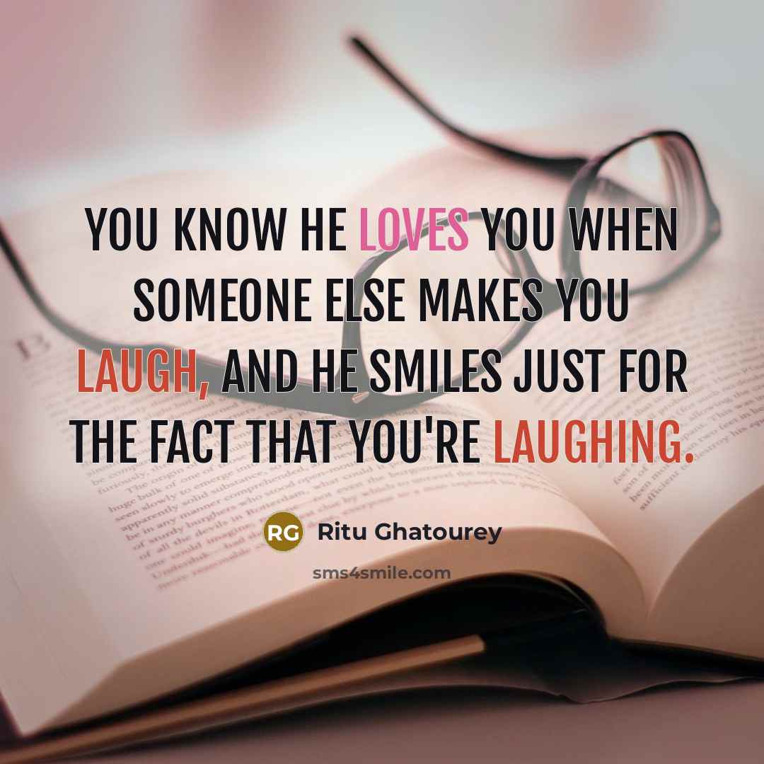 “You know he loves you when someone else makes you laugh, and he smiles just for the fact that you're laughing.” quote by Ritu Ghatourey