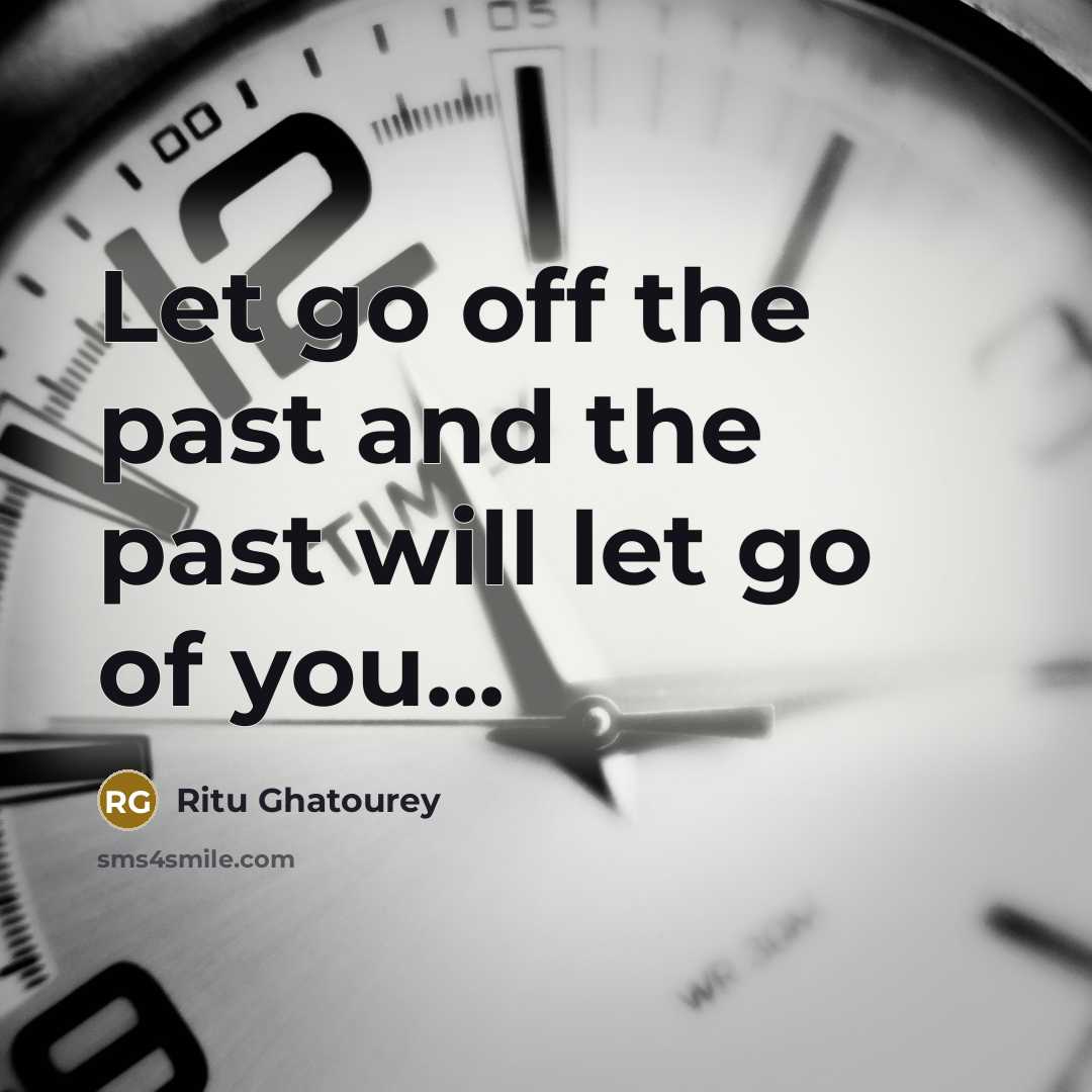 “Let go off the past and the past will let…” quote by Ritu Ghatourey