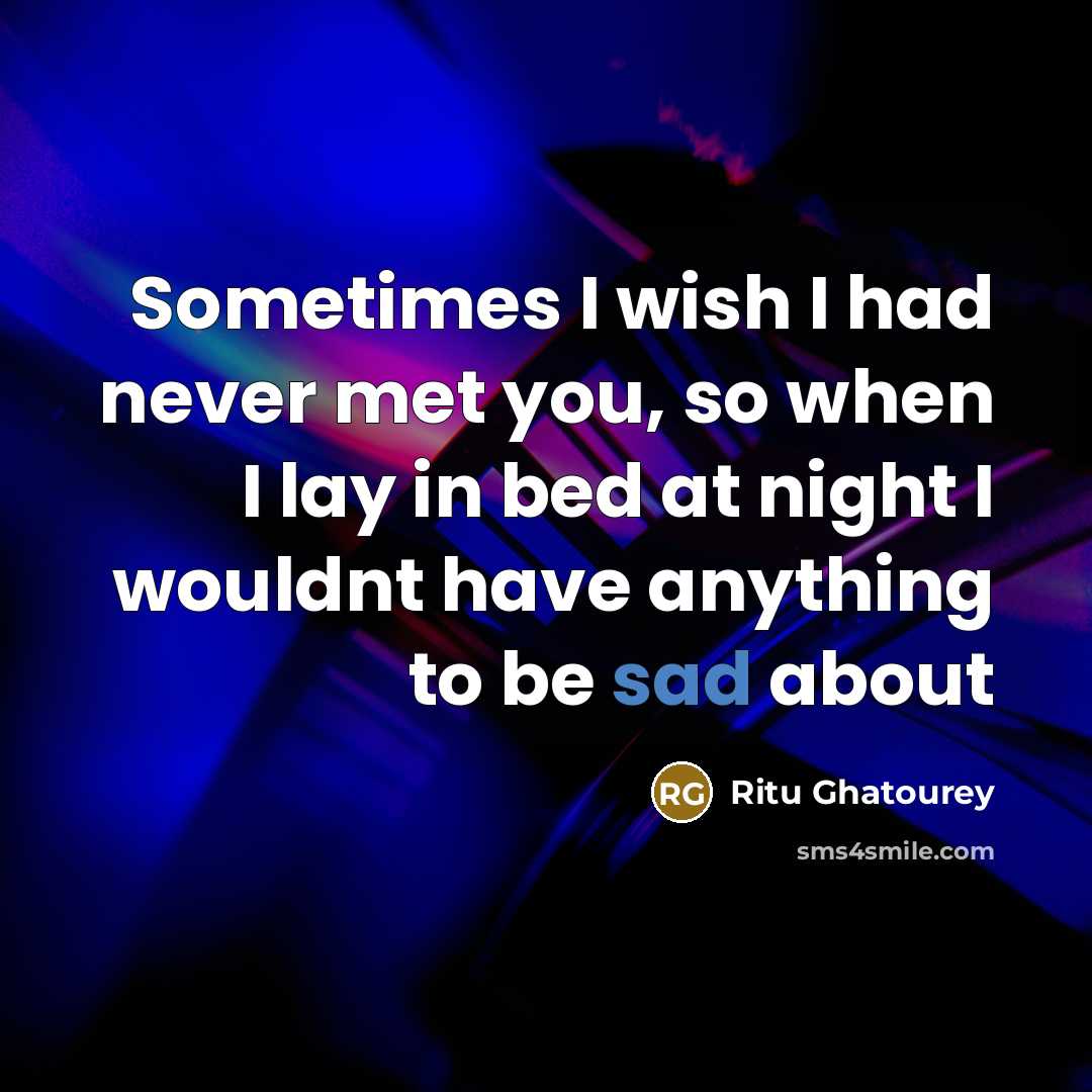 “Sometimes I wish I had never met you, so when…” quote by Ritu Ghatourey