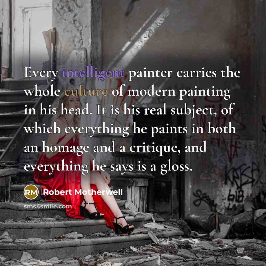 “Every intelligent painter carries the whole culture of modern painting…” quote by Robert Motherwell