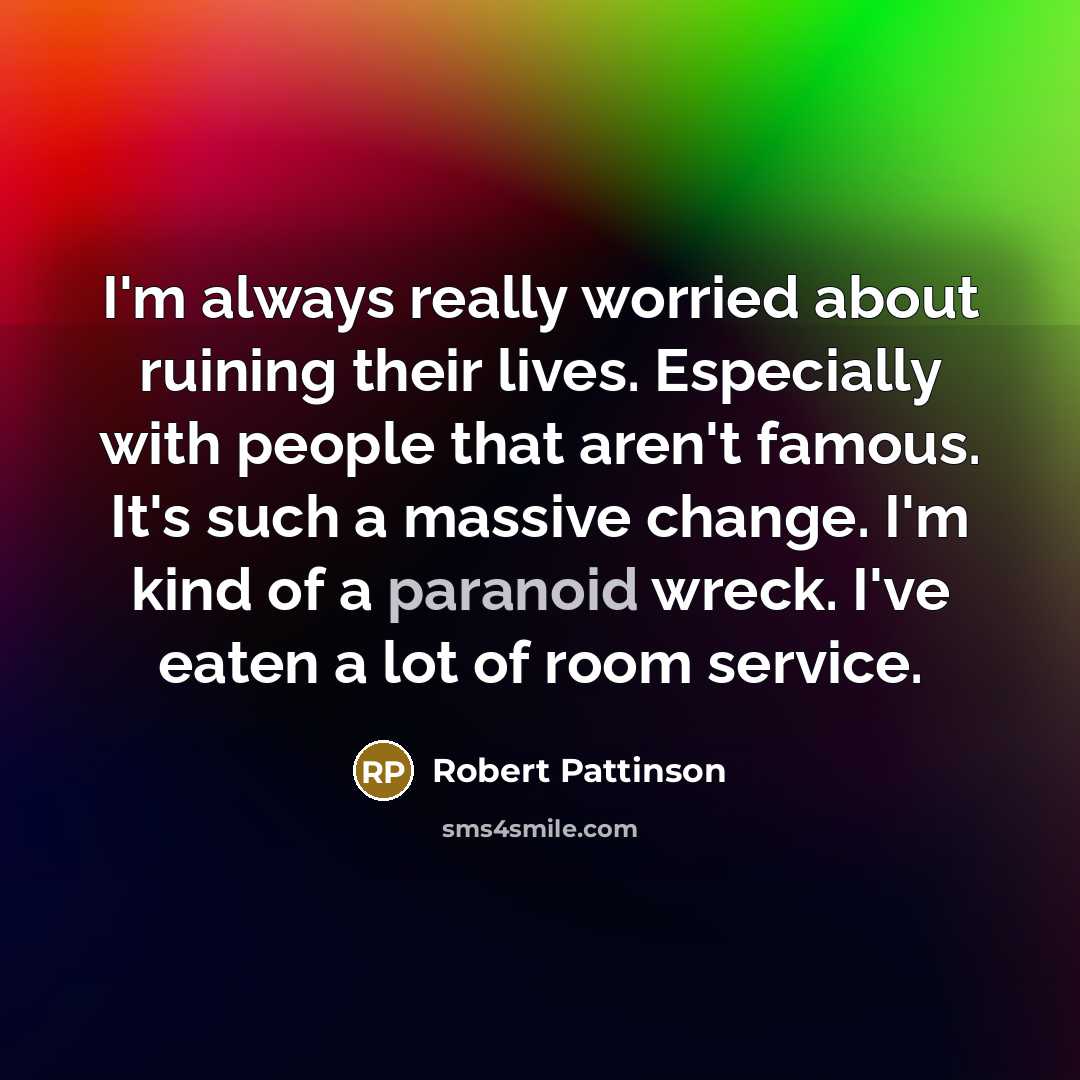 “I'm always really worried about ruining their lives. Especially with…” quote by Robert Pattinson